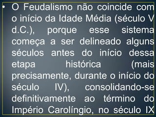 A produção feudal própria do Ocidente europeu tinha por base a economia agrária, de escassa circulação monetária, autossuficiente. A propriedade feudal pertencia a uma camada privilegiada, composta pelos senhores feudais, altos dignitários da Igreja (o clero) e longínquos descendentes dos chefes tribais germânicos. As estimativas de renda per capita da Europa feudal a colocam em um nível muito próximo ao mínimo de subsistência.