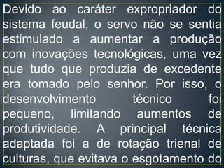 Mão Morta: Era o pagamento de uma taxa para permanecer no feudo da família servil, em caso do falecimento do pai ou da família. 