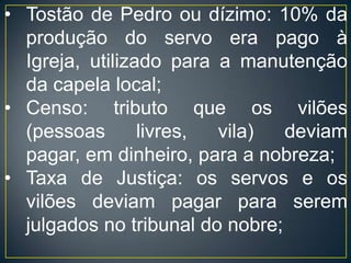 O feudalismo europeu apresenta, portanto, fases bem diversas entre o século IX, quando os pequenos agricultores são impelidos a se proteger dos inimigos junto aos castelos, e o século XIII, quando o mundo feudal conhece seu apogeu, para declinar a seguir.