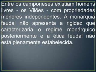 Tais acontecimentos, aliados à formação dos exércitos profissionais — o Rei, agora, não dependeria mais dos serviços militares prestados por seus vassalos —, à insurreição camponesa, à peste, à falta de alimentos decorrente do aumento populacional e baixa produtividade agrária, contribuíram para o declínio do feudalismo europeu.