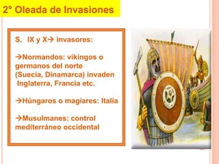 2° Oleada de InvasionesIX y X invasores:Normandos: vikingos o germanos del norte (Suecia, Dinamarca) invaden Inglaterra, Francia etc.Húngaros o magiares: ItaliaMusulmanes: control mediterráneo occidental