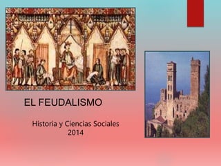 EL FEUDALISMO 
Historia y Ciencias Sociales 
2014 
 