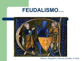 FEUDALISMO…




    Historia, Geografía y Ciencias Sociales, 8° años
 