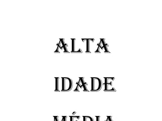 ALTA
IDADE
 