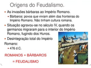 ROMANOS + BÁRBAROS 
= FEUDALISMO 
 