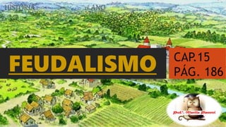 HISTÓRIA 1º ANO
CAP.15
PÁG. 186FEUDALISMO
 