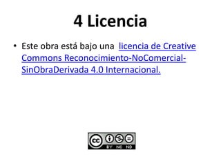 4 Licencia
• Este obra está bajo una licencia de Creative
Commons Reconocimiento-NoComercial-
SinObraDerivada 4.0 Internacional.
 