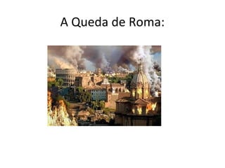 A Queda de Roma:
 