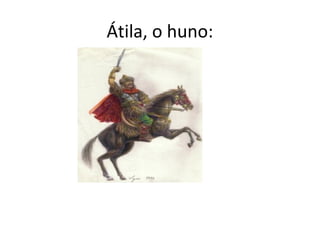 Átila, o huno:
 