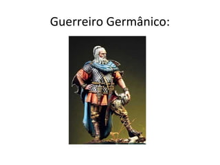 Guerreiro Germânico:
 