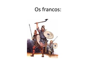 Os francos:
 