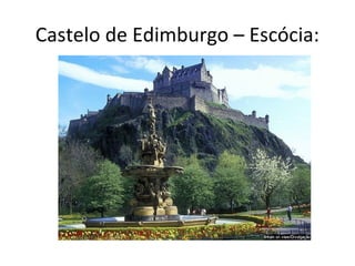 Castelo de Edimburgo – Escócia:
 