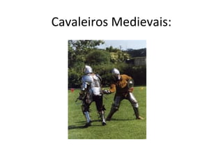 Cavaleiros Medievais:
 