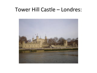 Tower Hill Castle – Londres:
 
