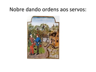 Nobre dando ordens aos servos:
 