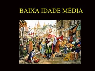 BAIXA IDADE MÉDIA

 