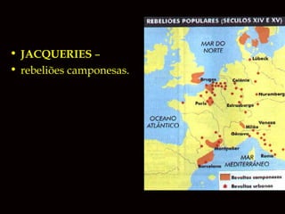 • JACQUERIES –
• rebeliões camponesas.

 