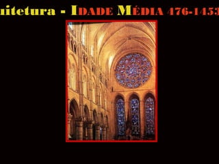 uitetura - IDADE MÉDIA 476-1453

 