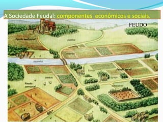 A Sociedade Feudal: componentes econômicos e sociais.
FEUDO

 