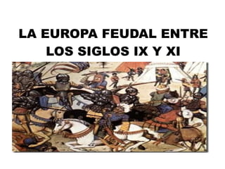 LA EUROPA FEUDAL ENTRE LOS SIGLOS IX Y XI 