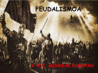 FEUDALISMOA
X-XII. MENDEAK EUROPAN
 
