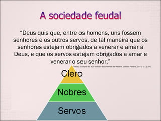“ Deus quis que, entre os homens, uns fossem senhores e os outros servos, de tal maneira que os senhores estejam obrigados a venerar e amar a Deus, e que os servos estejam obrigados a amar e venerar o seu senhor.” Freitas, Gustavo de. 900 textos e documentos de História. Lisboa: Plátano, 1975. v. I, p. 95. 