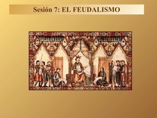 Sesión 7: EL FEUDALISMO 