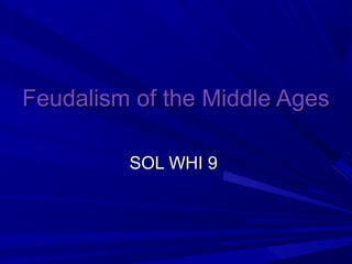 Feudalism of the Middle Ages

         SOL WHI 9
 