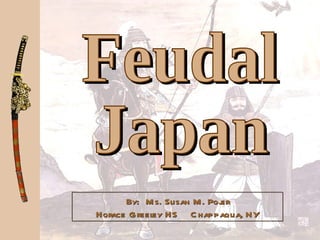 Feudal Japan By:  Ms. Susan M. Pojer Horace Greeley HS  Chappaqua, NY 