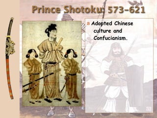 Prince Shotoku: 573-621
           a Adopted Chinese
              culture and
              Confucianism.
 