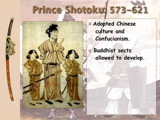 Prince Shotoku: 573-621
           a Adopted Chinese
              culture and
              Confucianism.

           a Buddhist sects
              allowed to develop.
 