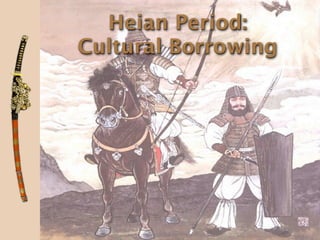 Heian Period:
Cultural Borrowing
 