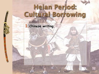 Heian Period:
Cultural Borrowing
1.Chinese writing.
 