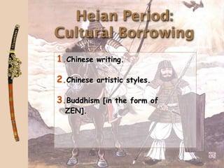 Heian Period:
Cultural Borrowing
1.Chinese writing.

2.Chinese artistic styles.

3.Buddhism [in the form of
  ZEN].
 