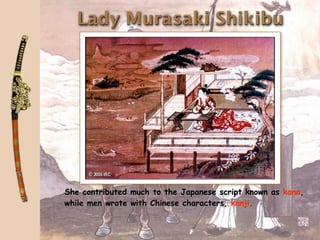 Lady Murasaki Shikibu




She contributed much to the Japanese script known as kana,
while men wrote with Chinese characters, kanji.
 