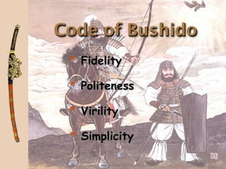 Code of Bushido
 * Fidelity

 * Politeness

 * Virility

 * Simplicity
 