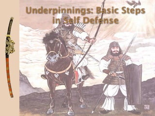 Underpinnings: Basic Steps
     in Self Defense
 