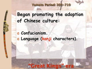 Yamato Period: 300-710


Began promoting the adoption
of Chinese culture:

a Confucianism.
a Language (kanji characters).




     “Great Kings” era
 