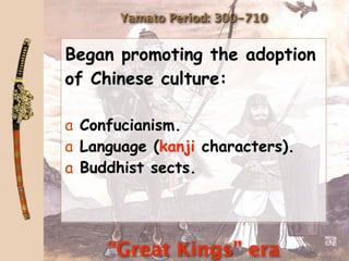 Yamato Period: 300-710


Began promoting the adoption
of Chinese culture:

a Confucianism.
a Language (kanji characters).
a Buddhist sects.




     “Great Kings” era
 