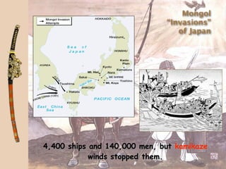 Mongol
                              “Invasions”
                                 of Japan




4,400 ships and 140,000 men, but kamikaze
            winds stopped them.
 