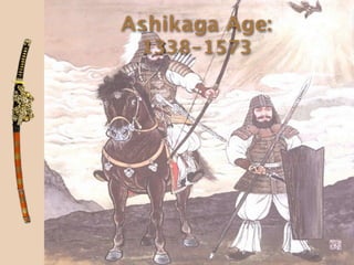 Ashikaga Age:
 1338-1573
 