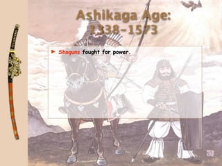 Ashikaga Age:
            1338-1573
► Shoguns fought for power.
 