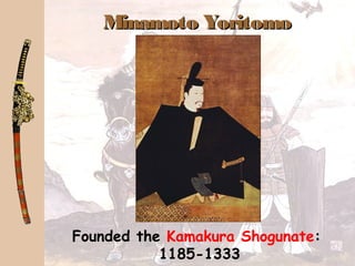 Minamoto YoritomoMinamoto Yoritomo
Founded the Kamakura Shogunate:
1185-1333
 