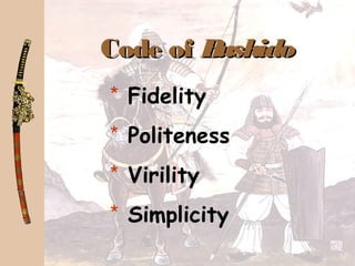 Code ofCode of BushidoBushido
* Fidelity
* Politeness
* Virility
* Simplicity
 