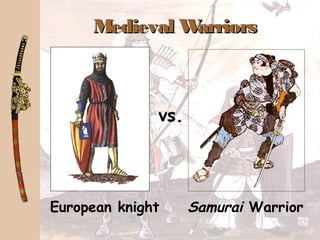 European knight Samurai Warrior
vs.
Medieval WarriorsMedieval Warriors
 
