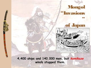 Mongol
“Invasions
”
of Japan
4,400 ships and 140,000 men, but kamikaze
winds stopped them.
 