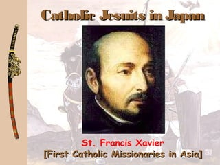 Catholic Jesuits in JapanCatholic Jesuits in Japan
St. Francis Xavier
[First Catholic Missionaries in Asia][First Catholic Missionaries in Asia]
 