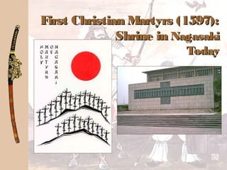 First Christian Martyrs (1597):First Christian Martyrs (1597):
Shrine inShrine in NagasakiNagasaki
TodayToday
 