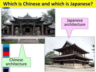Chinese
architecture
Japanese
architecture
Which is Chinese and which is Japanese?
 