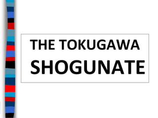 THE TOKUGAWA
SHOGUNATE
 